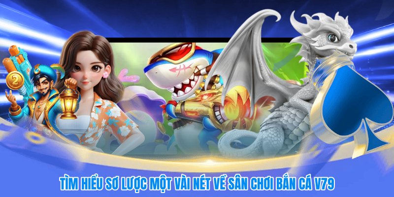 Tìm hiểu sơ lược một vài nét về sân chơi bắn cá V79